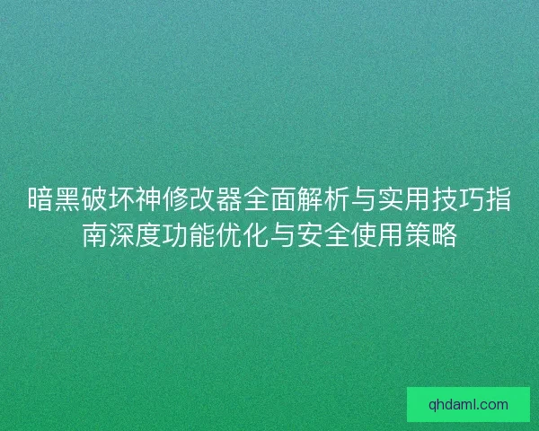 暗黑破坏神修改器全面解析与实用技巧指南深度功能优化与安全使用策略