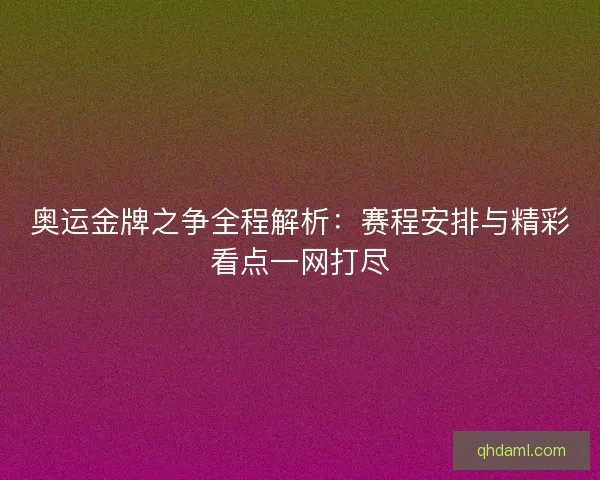 奥运金牌之争全程解析：赛程安排与精彩看点一网打尽