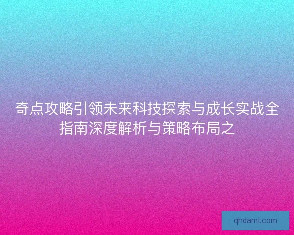 奇点攻略引领未来科技探索与成长实战全指南深度解析与策略布局之